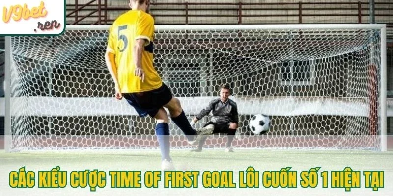 Các kiểu cược Time of First Goal lôi cuốn số 1 hiện tại