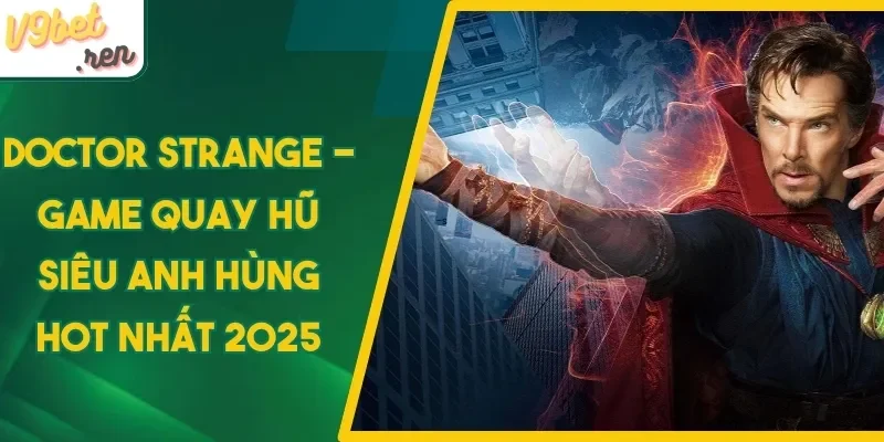 3 bí kíp chơi hũ Doctor Strange thắng đậm