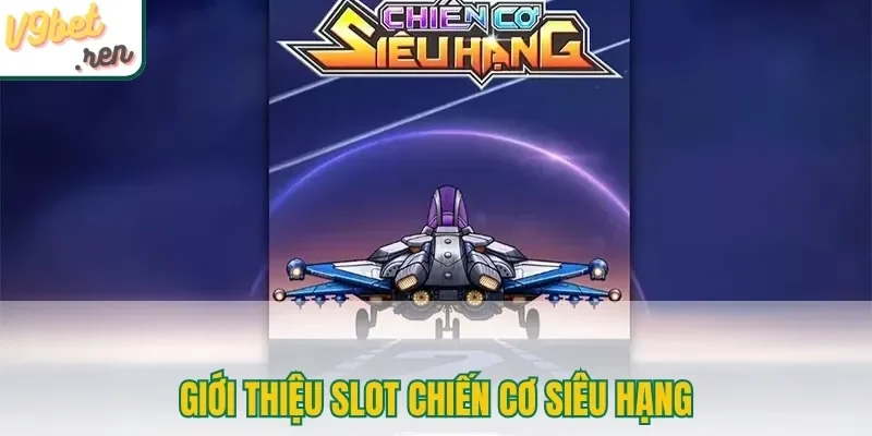 Giới thiệu slot Chiến Cơ Siêu Hạng