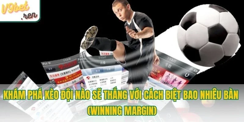 Khám phá kèo đội nào sẽ thắng với cách biệt bao nhiêu bàn (Winning Margin)