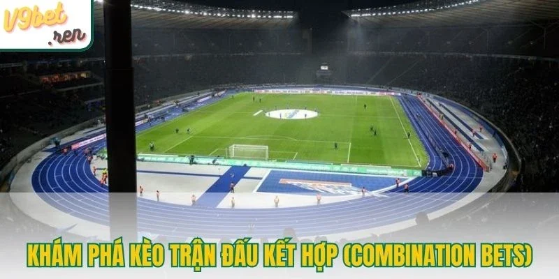Khám phá Kèo trận đấu kết hợp (Combination Bets)