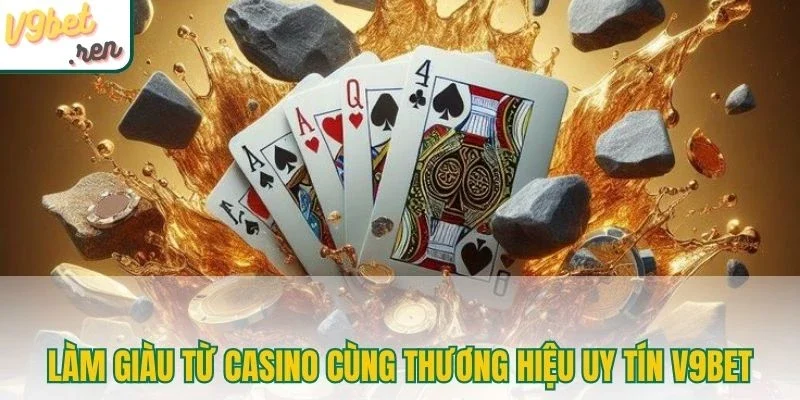 Làm giàu từ casino cùng thương hiệu uy tín V9bet