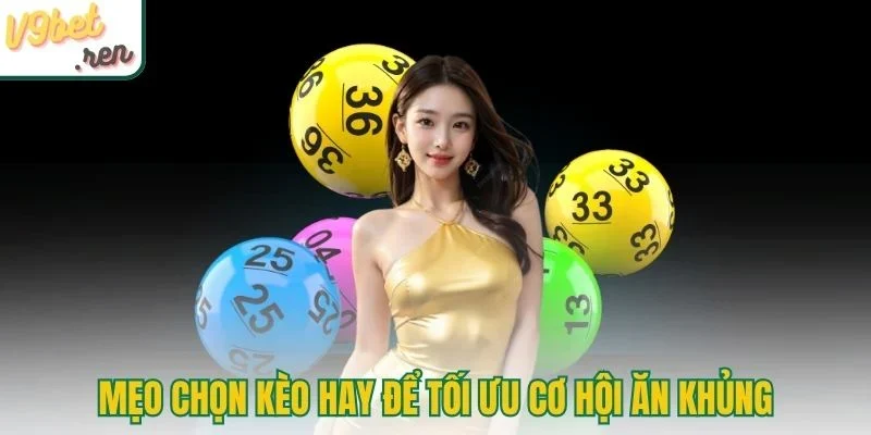 Mẹo chọn kèo hay để tối ưu cơ hội ăn khủng