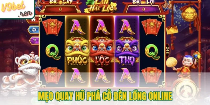 Mẹo quay hũ phá cỗ đèn lồng online