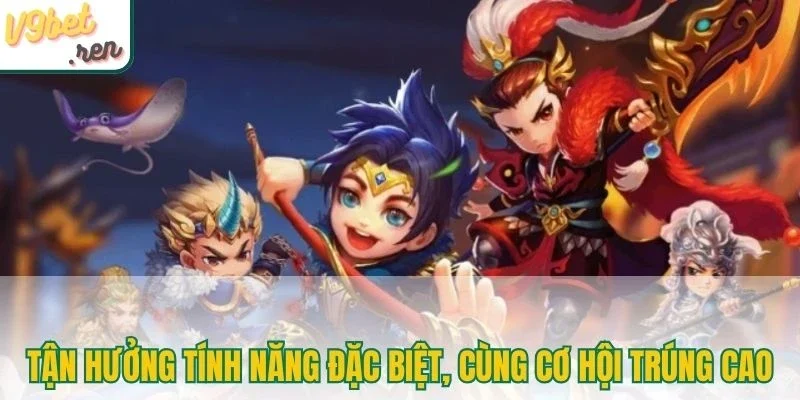 Tận hưởng tính năng đặc biệt, cùng cơ hội trúng cao