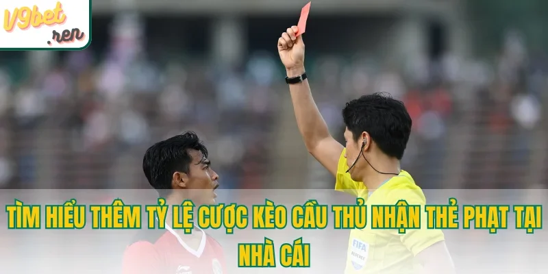 Tìm hiểu thêm tỷ lệ cược kèo cầu thủ nhận thẻ phạt tại nhà cái