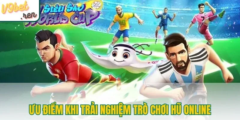 Ưu điểm khi trải nghiệm trò chơi hũ online