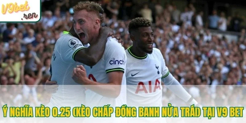 Ý nghĩa kèo 0.25 (kèo chấp đồng banh nửa trái) tại V9 Bet